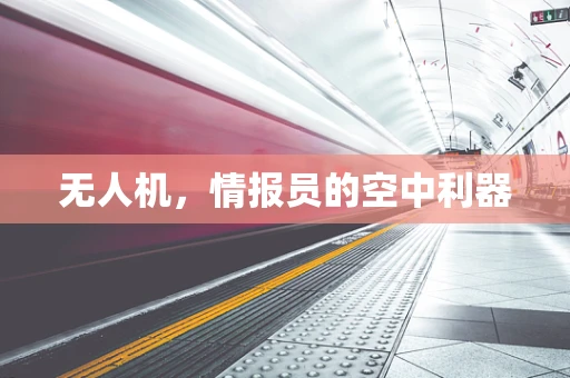 无人机，情报员的空中利器