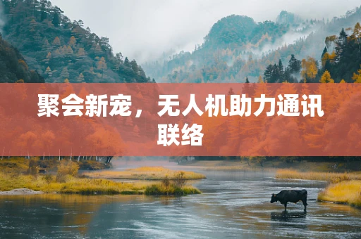 聚会新宠，无人机助力通讯联络