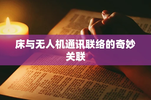 床与无人机通讯联络的奇妙关联