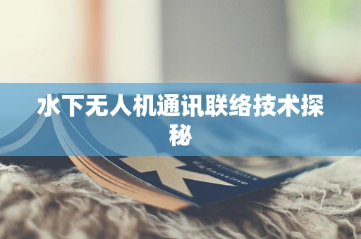 水下无人机通讯联络技术探秘