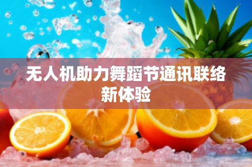 无人机助力舞蹈节通讯联络新体验