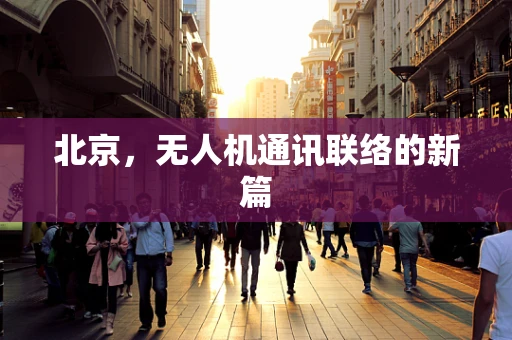 北京，无人机通讯联络的新篇