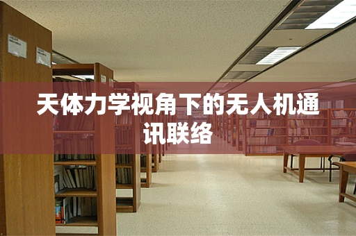 天体力学视角下的无人机通讯联络