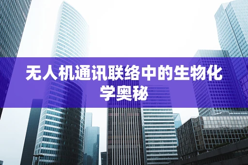 无人机通讯联络中的生物化学奥秘