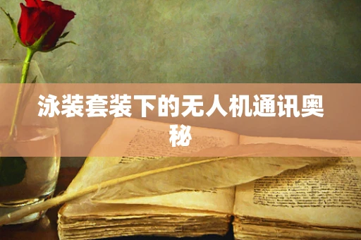 泳装套装下的无人机通讯奥秘