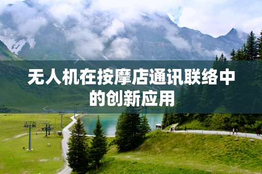 无人机在按摩店通讯联络中的创新应用
