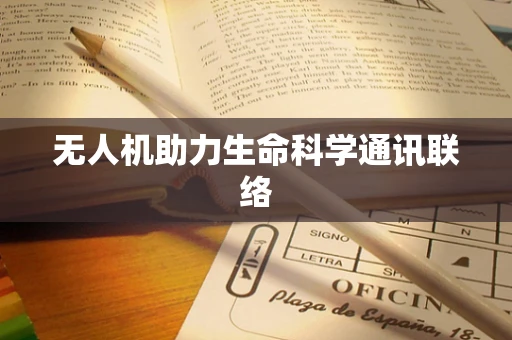 无人机助力生命科学通讯联络