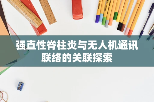 强直性脊柱炎与无人机通讯联络的关联探索