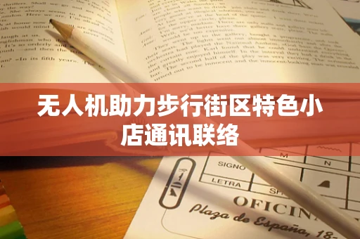 无人机助力步行街区特色小店通讯联络