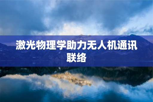 激光物理学助力无人机通讯联络