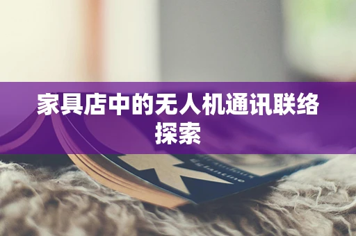 家具店中的无人机通讯联络探索