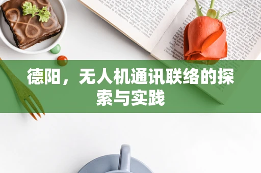德阳，无人机通讯联络的探索与实践