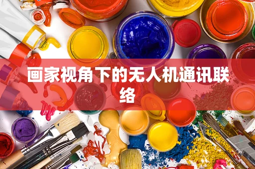 画家视角下的无人机通讯联络