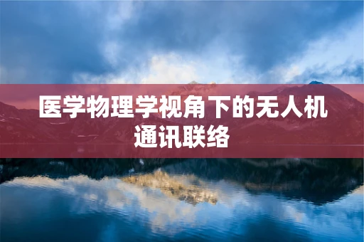 医学物理学视角下的无人机通讯联络