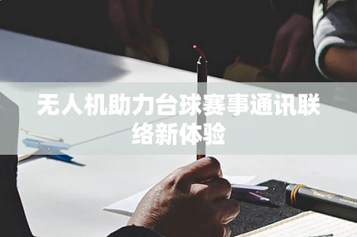 无人机助力台球赛事通讯联络新体验