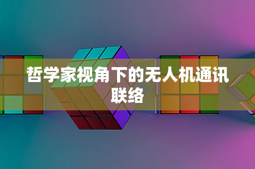 哲学家视角下的无人机通讯联络