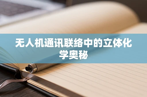 无人机通讯联络中的立体化学奥秘