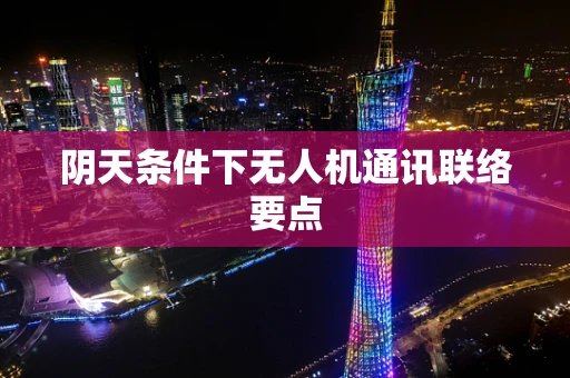 阴天条件下无人机通讯联络要点
