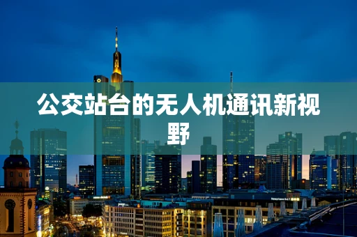 公交站台的无人机通讯新视野