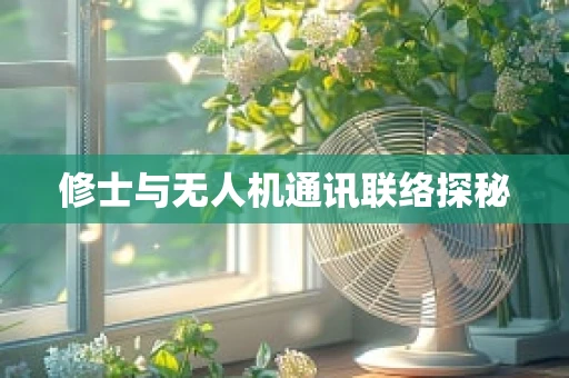 修士与无人机通讯联络探秘