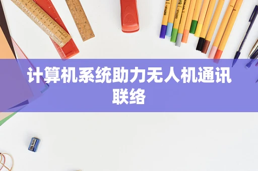 计算机系统助力无人机通讯联络