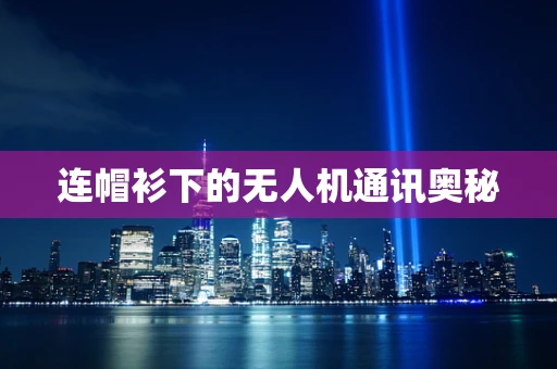 连帽衫下的无人机通讯奥秘