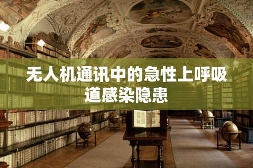 无人机通讯中的急性上呼吸道感染隐患