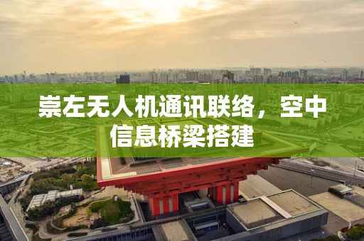 崇左无人机通讯联络，空中信息桥梁搭建