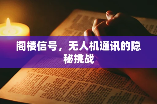 阁楼信号，无人机通讯的隐秘挑战