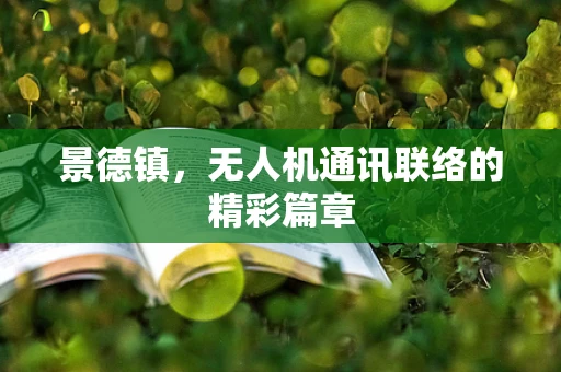 景德镇，无人机通讯联络的精彩篇章